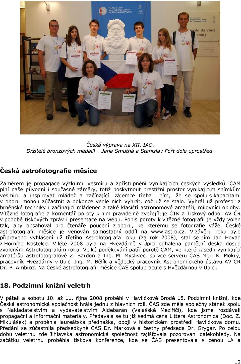 ČAM plní naše původní i současné záměry, totiž poskytnout prestižní prostor vynikajícím snímkům vesmíru a inspirovat mládež a začínající zájemce třeba i tím, že se spolu s kapacitami v oboru mohou
