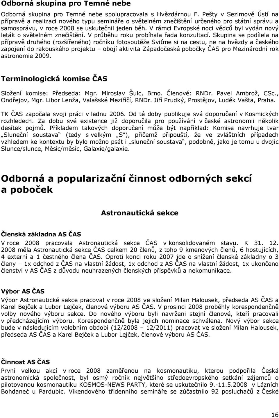 V rámci Evropské noci vědců byl vydán nový leták o světelném znečištění. V průběhu roku probíhala řada konzultací.