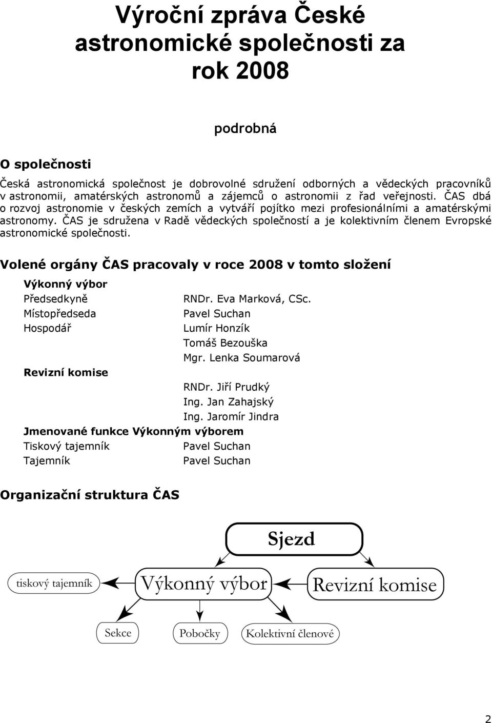 ČAS je sdružena v Radě vědeckých společností a je kolektivním členem Evropské astronomické společnosti. Volené orgány ČAS pracovaly v roce 2008 v tomto složení Výkonný výbor Předsedkyně RNDr.