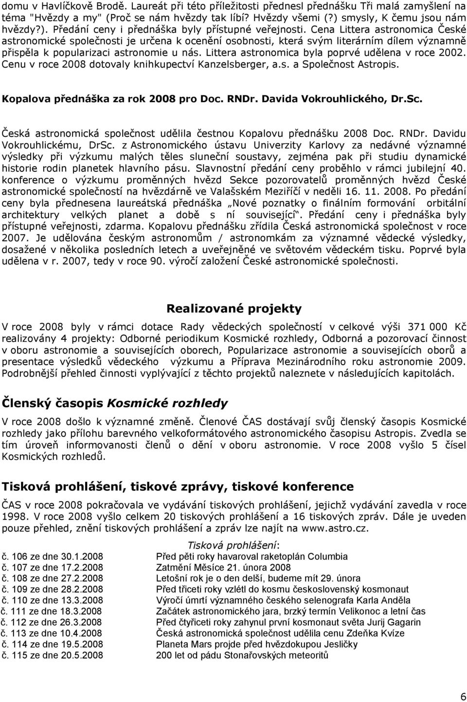 Cena Littera astronomica České astronomické společnosti je určena k ocenění osobnosti, která svým literárním dílem významně přispěla k popularizaci astronomie u nás.