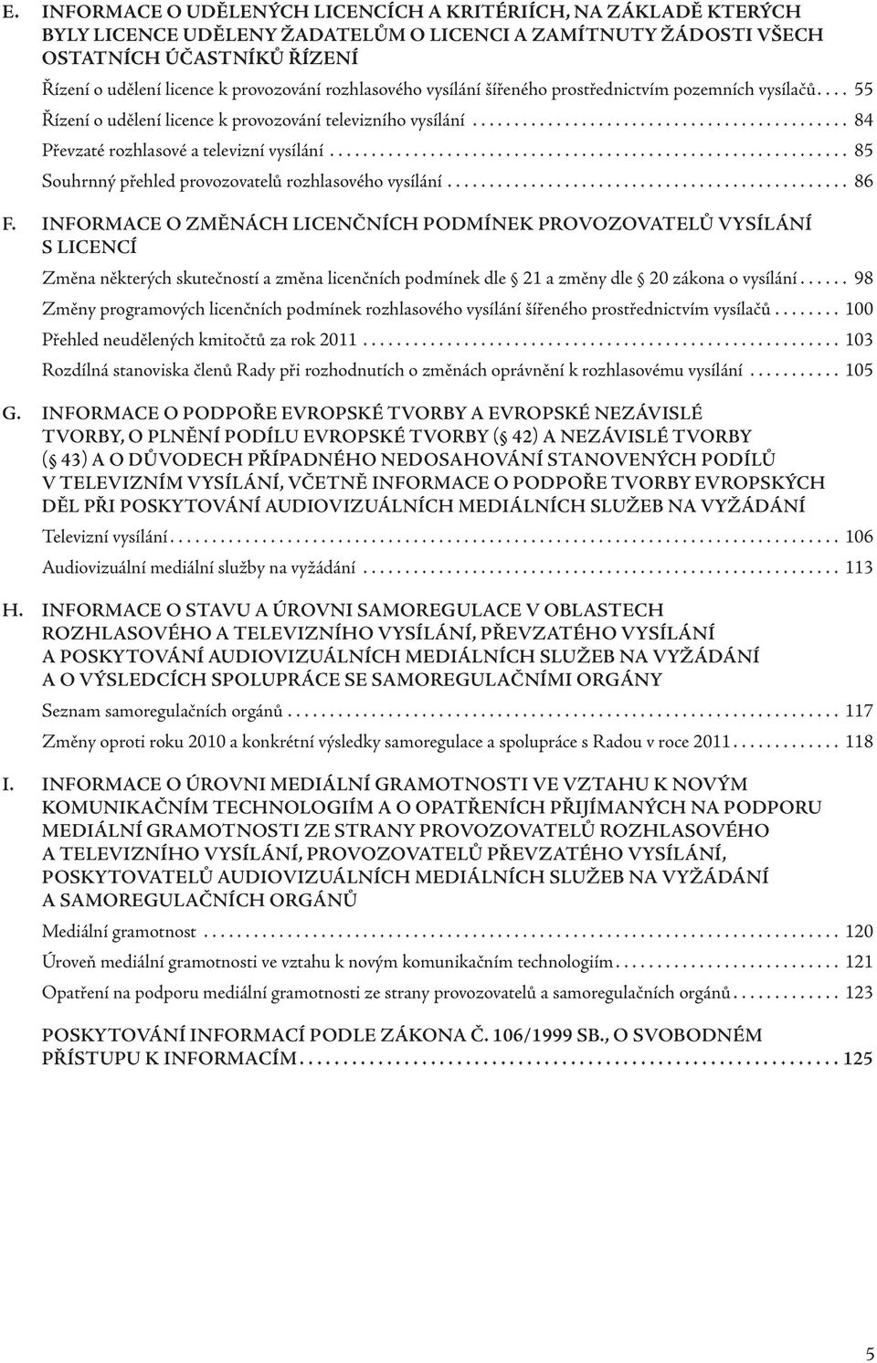 ............................................................. 85 Souhrnný přehled provozovatelů rozhlasového vysílání................................................ 86 F.