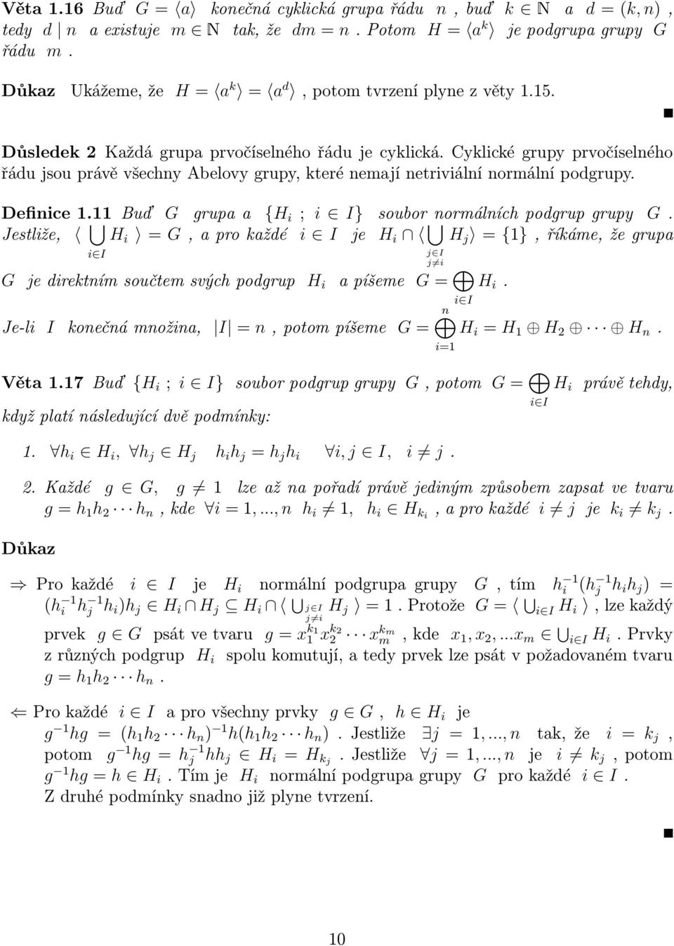 Cyklické grupy prvočíselného řádu jsou právě všechny Abelovy grupy, které nemají netriviální normální podgrupy. Definice 1.11 Buď G grupa a {H i ; i I} soubor normálních podgrup grupy G.