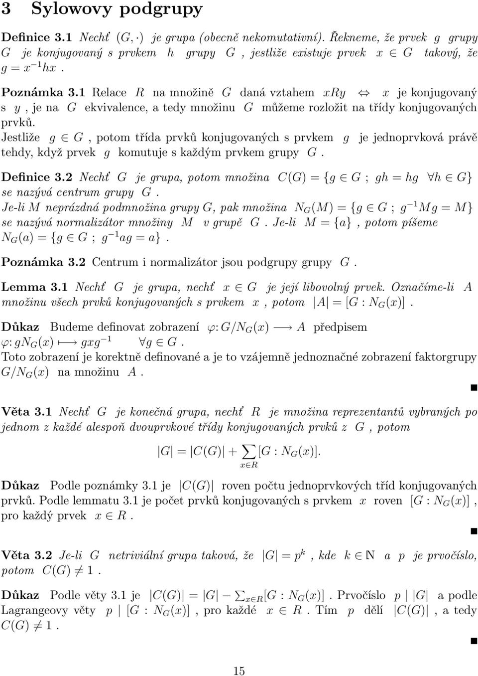Jestliže g G, potom třída prvků konjugovaných s prvkem g je jednoprvková právě tehdy, když prvek g komutuje s každým prvkem grupy G. Definice 3.