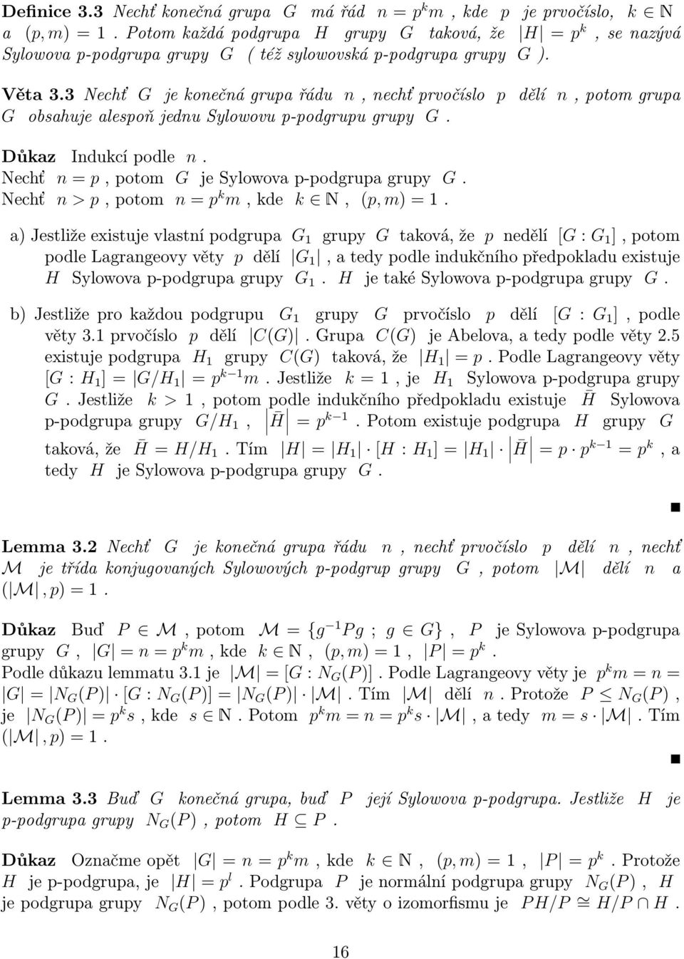 3 Nechť G je konečná grupa řádu n, nechť prvočíslo p dělí n, potom grupa G obsahuje alespoň jednu Sylowovu p-podgrupu grupy G. Důkaz Indukcí podle n.