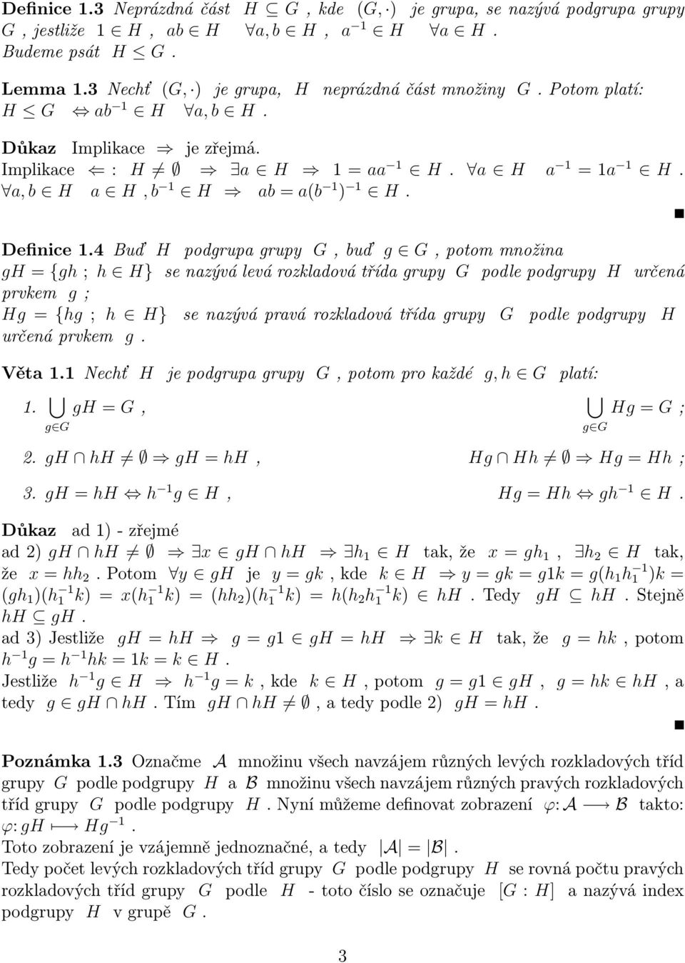 4 Buď H podgrupa grupy G, buď g G, potom množina gh = {gh ; h H} se nazývá levá rozkladová třída grupy G podle podgrupy H určená prvkem g ; Hg = {hg ; h H} se nazývá pravá rozkladová třída grupy G