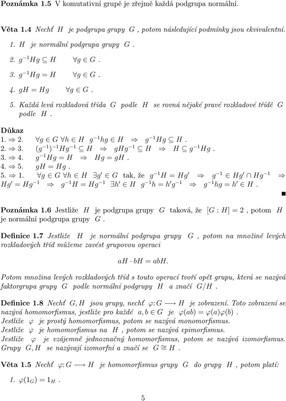 3. 4. g 1 Hg = H Hg = gh. 4. 5. gh = Hg. 5. 1. g G h H g G tak, že g 1 H = Hg g 1 Hg Hg 1 Hg = Hg 1 g 1 H = Hg 1 h H g 1 h = h g 1 g 1 hg = h H. Poznámka 1.