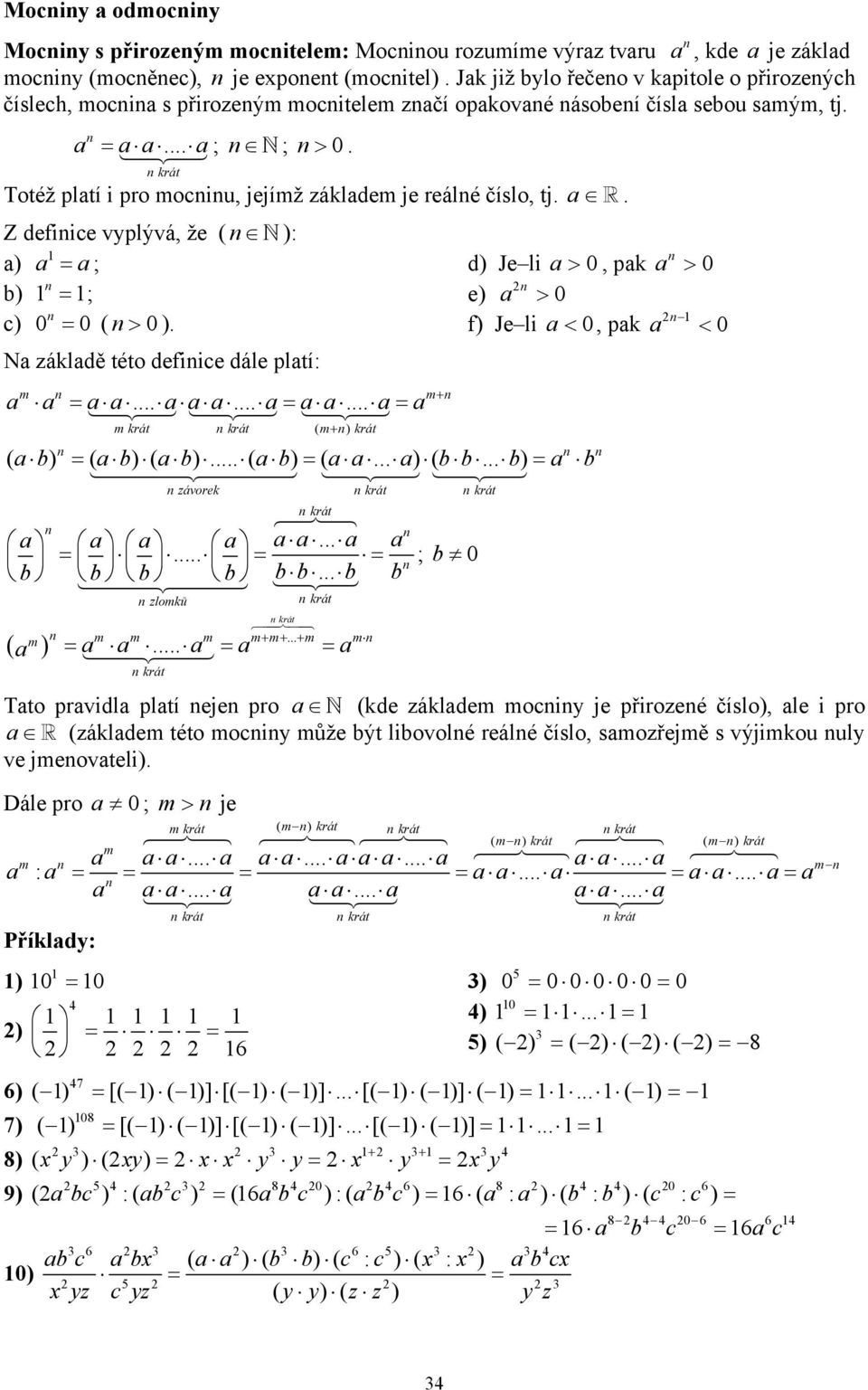 . Z defiice vyplývá, že ( ): ) = ; ) =; c) 0 = 0 ( > 0 ). N zákldě této defiice dále pltí: =...... =... = + krát krát ( + ) krát d) Je li > 0, pk > 0 e) > 0 f) Je li < 0, pk < 0 ( ) = ( ) ( ).