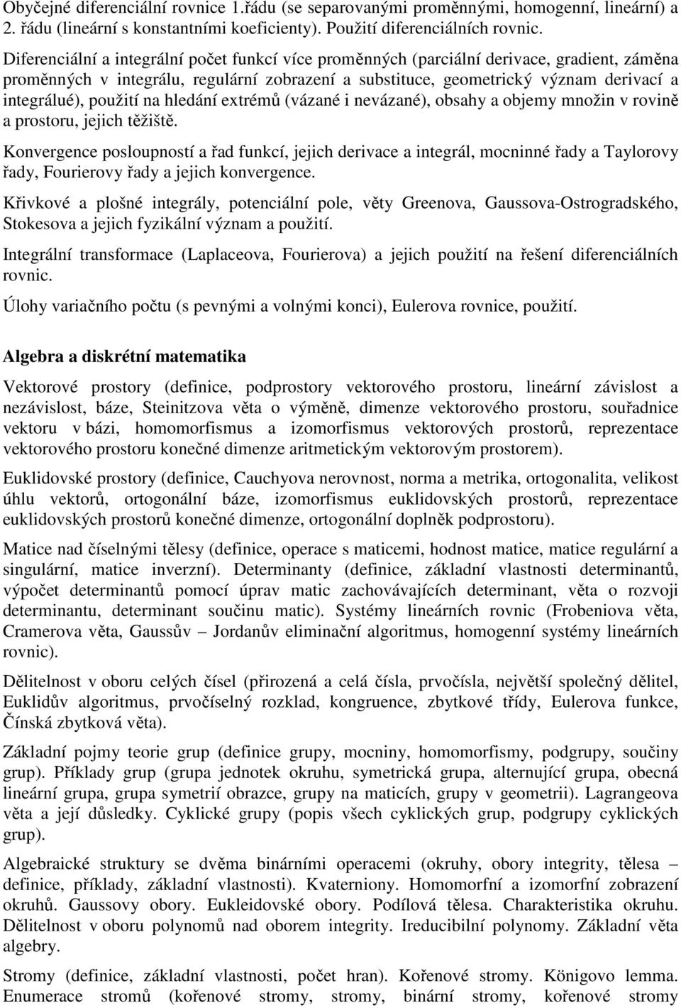 použití na hledání extrémů (vázané i nevázané), obsahy a objemy množin v rovině a prostoru, jejich těžiště.