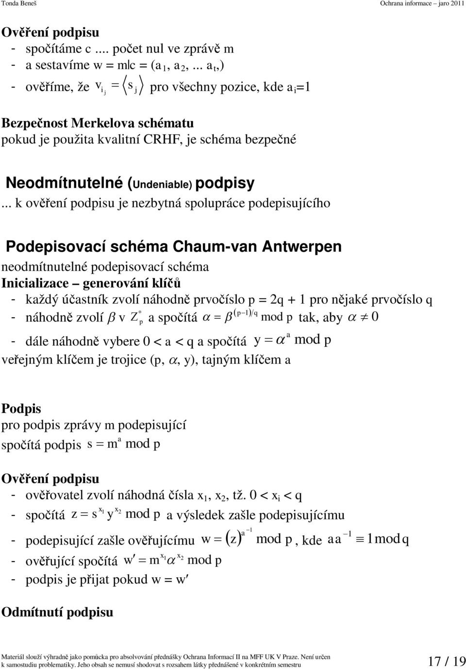.. k ovení podpisu e nezbytná spolupráce podepisuícího Podepisovací schéma Chaum-van Antwerpen neodmítnutelné podepisovací schéma Inicializace generování klí - každý úastník zvolí náhodn prvoíslo p =