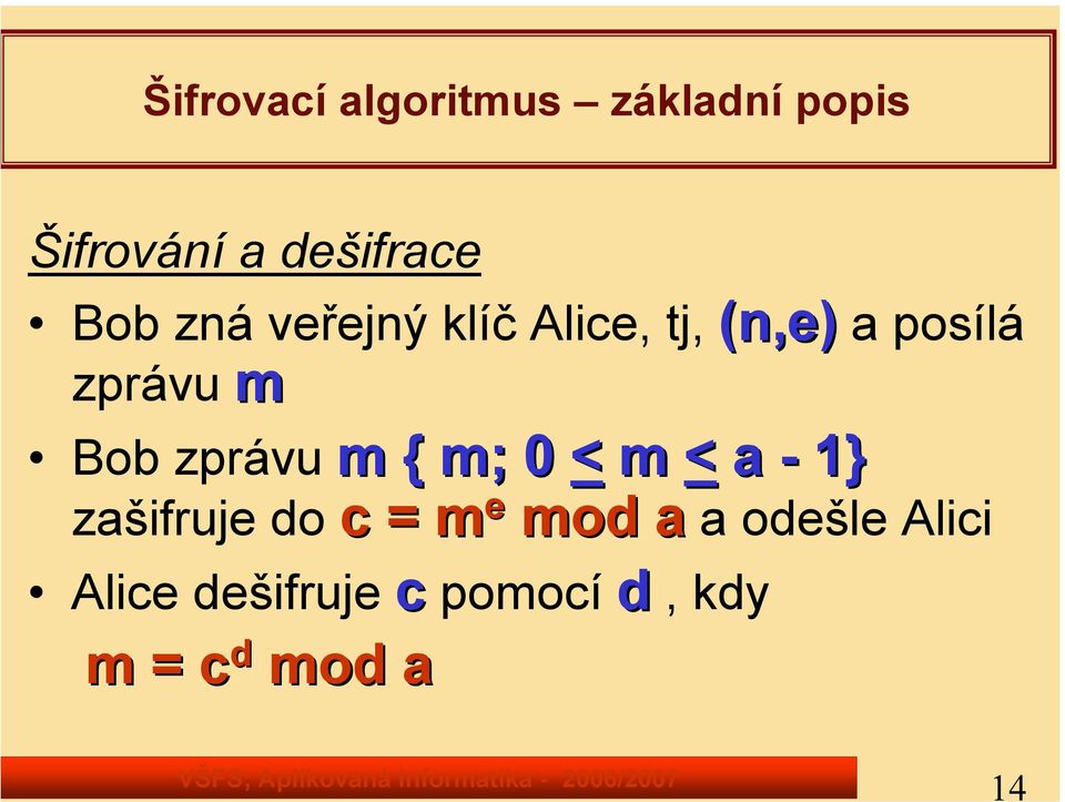 zprávu m { m; 0 < m < a - 1} zašifruje do c = m e mod a a