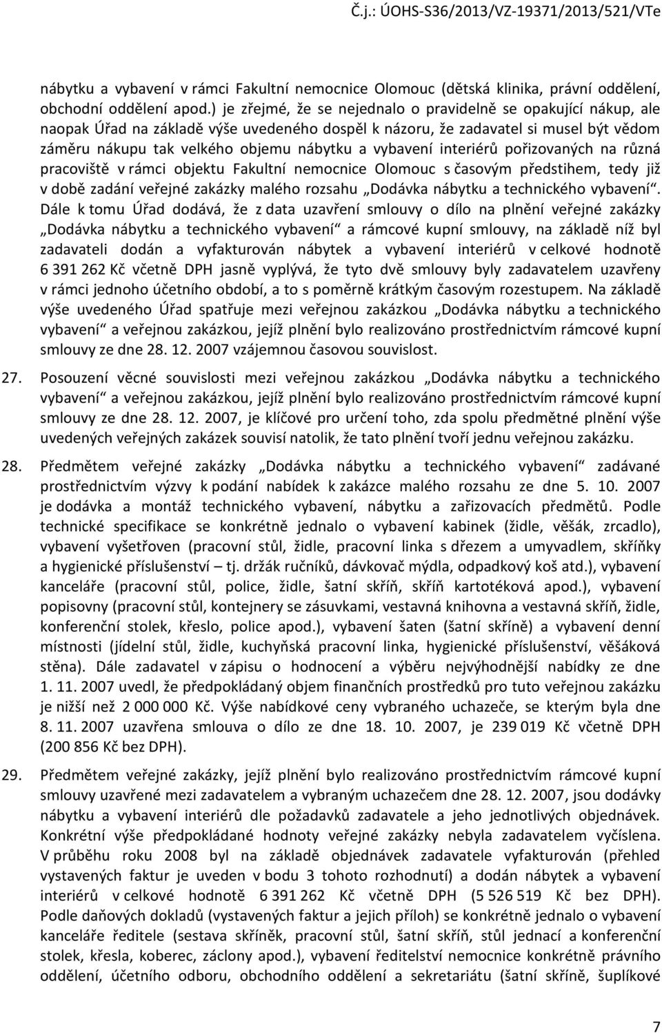 vybavení interiérů pořizovaných na různá pracoviště v rámci objektu Fakultní nemocnice Olomouc s časovým předstihem, tedy již v době zadání veřejné zakázky malého rozsahu Dodávka nábytku a