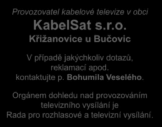 Provozovatel kabelové televize v obci KabelSat s.r.o. Křižanovice u Bučovic V případě jakýchkoliv dotazů, reklamací apod. kontaktujte p.