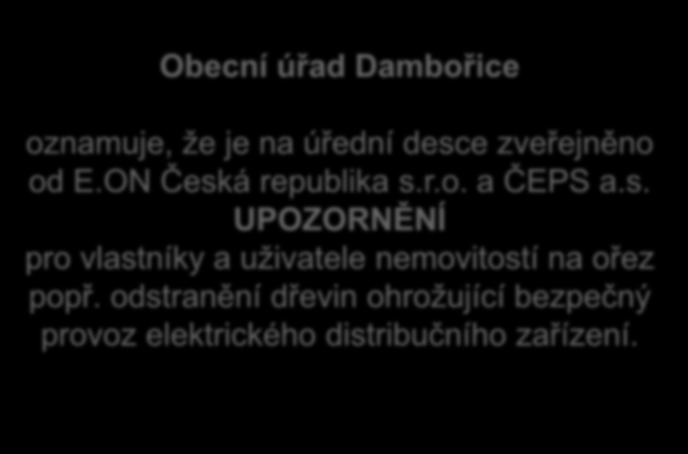Obecní úřad Dambořice oznamuje, že je na úřední desce zveřejněno od E.ON Česká republika s.r.o. a ČEPS a.s. UPOZORNĚNÍ pro vlastníky a uživatele nemovitostí na ořez popř.