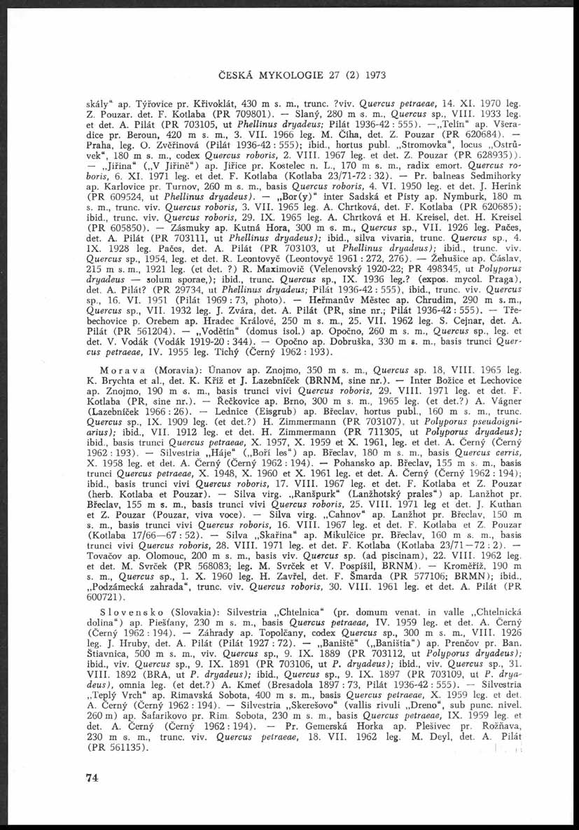 ČESKÁ MYKOLOGIE 27 (2) 1973 skály ap. Týřovice pr. Křivoklát, 430 m s. m., trunc.?viv. Q uercus petraeae, 14. X I. 1970 leg. Z. Pouzar. det. F. Kotlaba (P R 709801). Slaný, 280 m is. m., Q uercus sp.