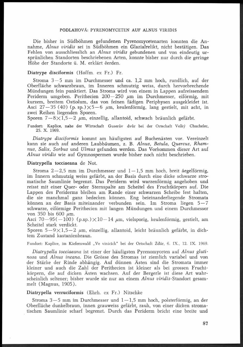 PODLAHOVÁ: PYRENOMYCETEN AUF ALNUS VIRIDIS Die bisher in Südböhmen gefundenen Pyrenomycetenarten konnten die Annahme, Ainus viridis sei in Südböhmen ein Glazialrelikt, nicht bestätigen.