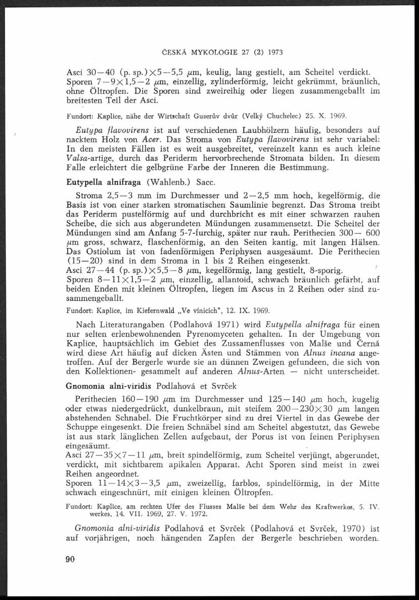 ČESKÁ MYKOLOGIE 27 (2) 1973 Asci 30 40 (p. s p.)x 5 5,5 um, keulig, lang gestielt, am Scheitel verdickt. Sporen 7 9 x 1,5 2 ;1um, einzellig, zylinderförmig, leicht gekrümmt, bräunlich, ohne Öltropfen.