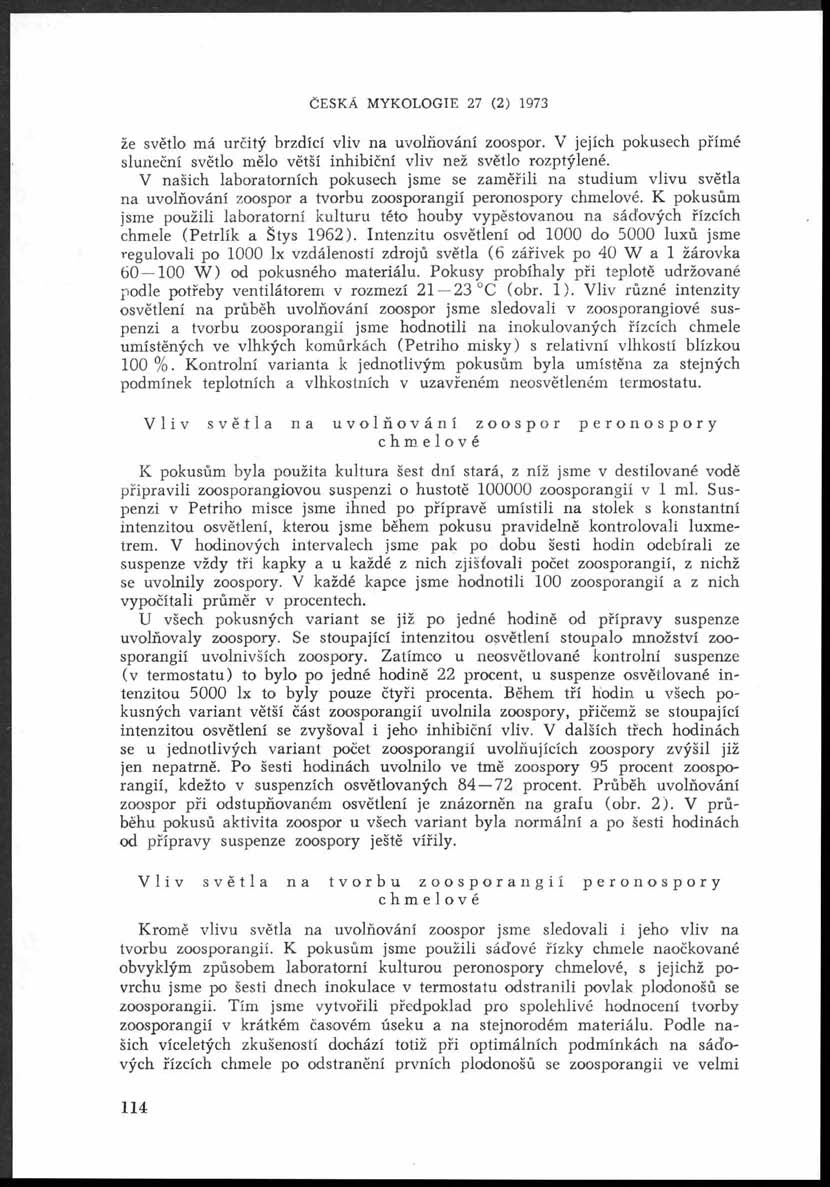 ČESKÁ MYKOLOGIE 27 (2) 1973 že světlo má určitý brzdící vliv na uvolňování zoospor. V jejích pokusech přímé sluneční světlo mělo větší inhibiční vliv než světlo rozptýlené.