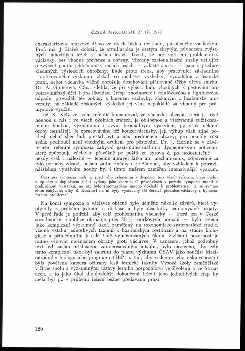 ČESKÁ MYKOLOGIE 27 (2) 1973 charakterizoval smrkové dřevo ve všech fázích rozkladu, působeného václavkou. Prof. inž. J.