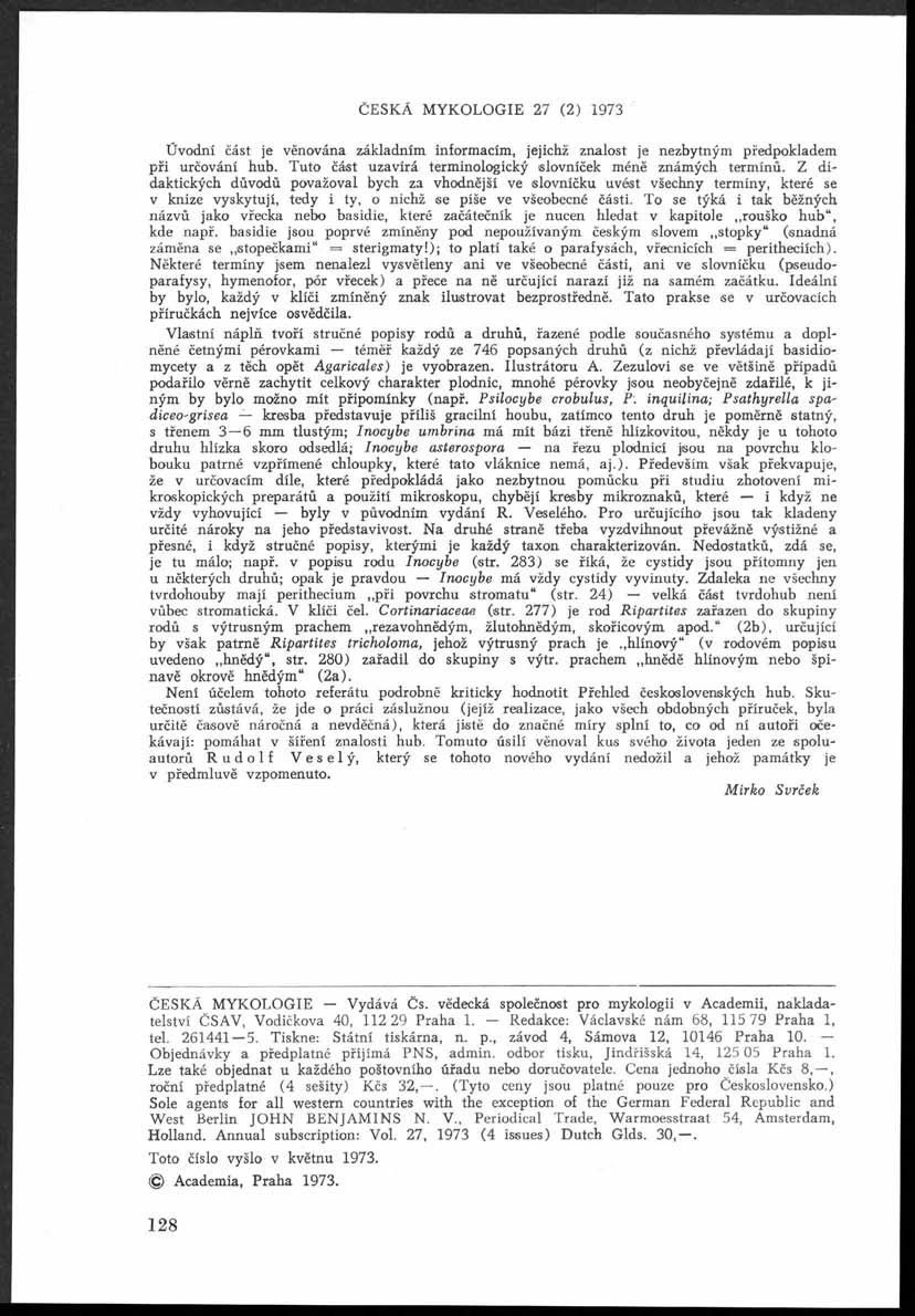 ČESKÁ MYKOLOGIE 27 (2) 1973 Üvodní část je věnována základním informacím, jejichž znalost je nezbytným předpokladem při určování hub. Tuto část uzavírá terminologický slovníček méně známých termínů.