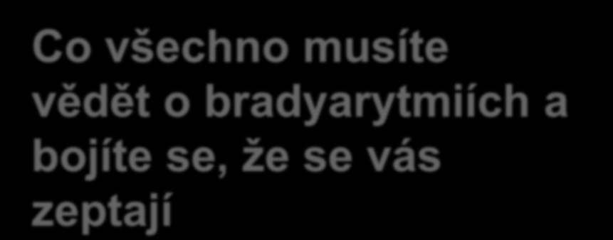 Co všechno musíte vědět o bradyarytmiích a bojíte se, že se