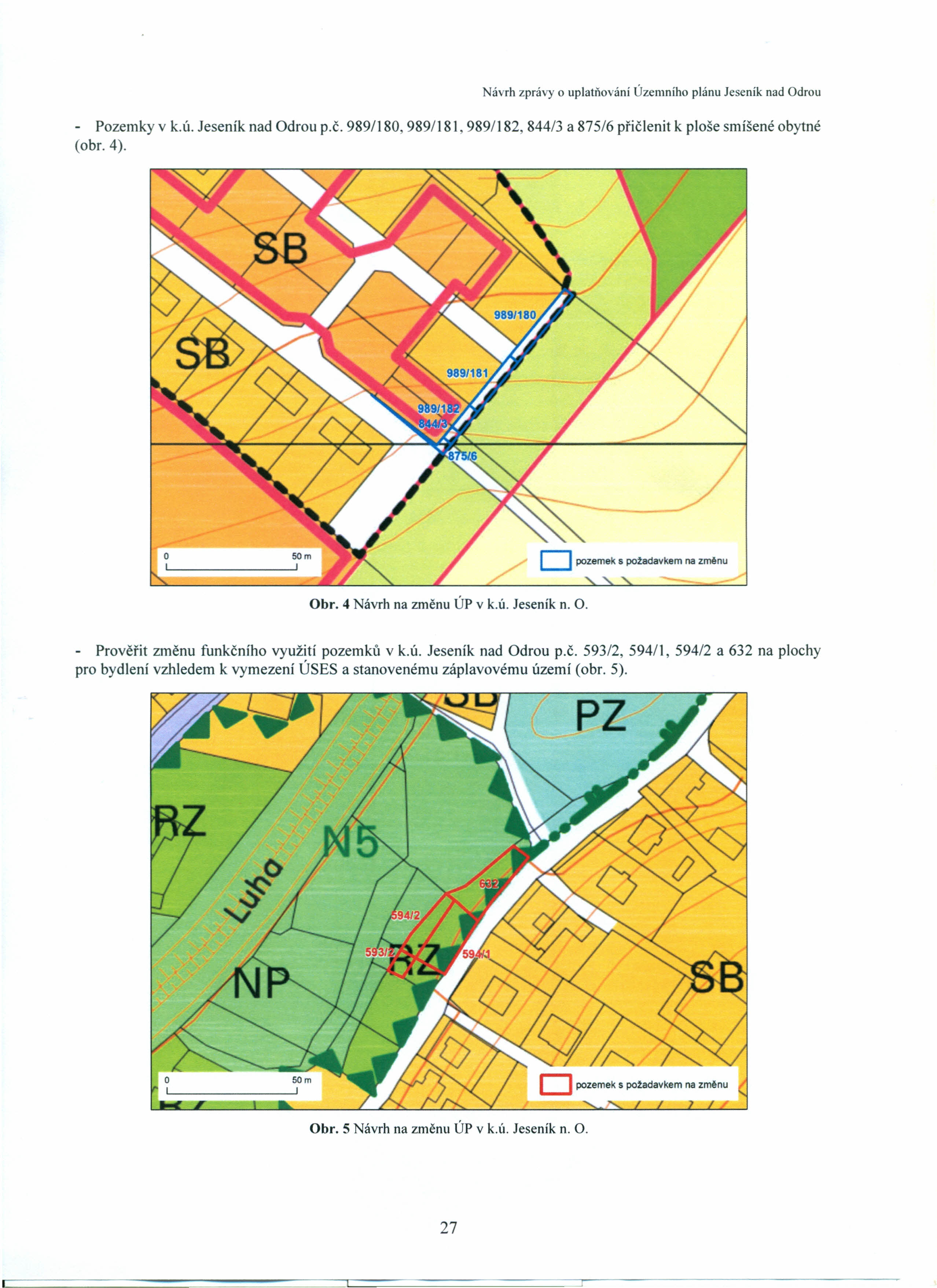 - Pozemky v k.ú. Jeseník nad Odrou p.č. 989/180, 989/181,989/182,844/3 a 875/6 přičlenit k ploše smíšené obytné (obr. 4). / o I Obr. 4 Návrh na změnu ÚP v k.ú. Jesenik n. O. - Prověřit změnu funkčního využití pozemků v k.