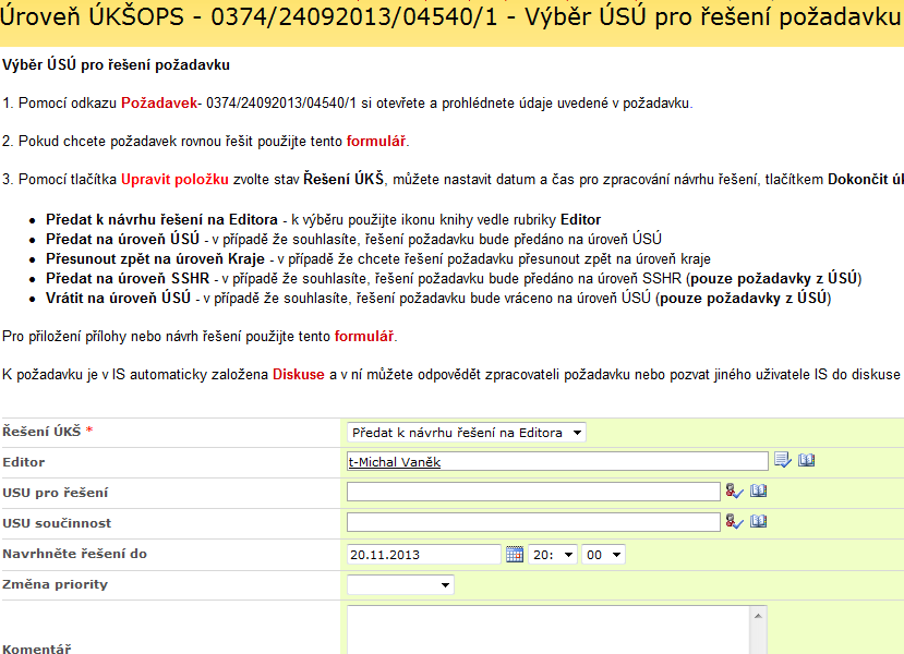 Řešení ÚKŠ při volbě Předat k návrhu řešení na Editora požadavek řeší osoba zadaná v položce Editor při volbě Předat na úroveň ÚSÚ bude požadavek řešen na ÚSÚ zadaném v položce USU pro řešení