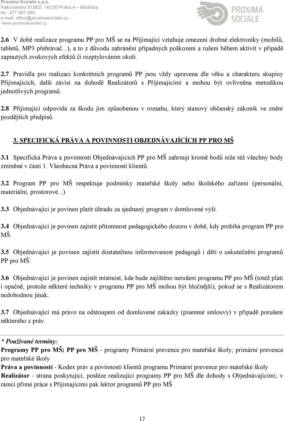 7 Pravidla pro realizaci konkrétních programů PP jsou vždy upravena dle věku a charakteru skupiny Přijímajících, další závisí na dohodě Realizátorů s Přijímajícími a mohou být ovlivněna metodikou