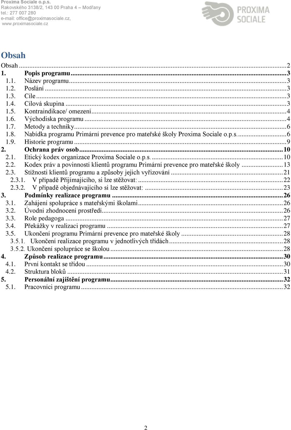 p.s.... 10 2.2. Kodex práv a povinností klientů programu Primární prevence pro mateřské školy... 13 2.3. Stížnosti klientů programu a způsoby jejich vyřizování... 21 2.3.1. V případě Přijímajícího, si lze stěžovat:.