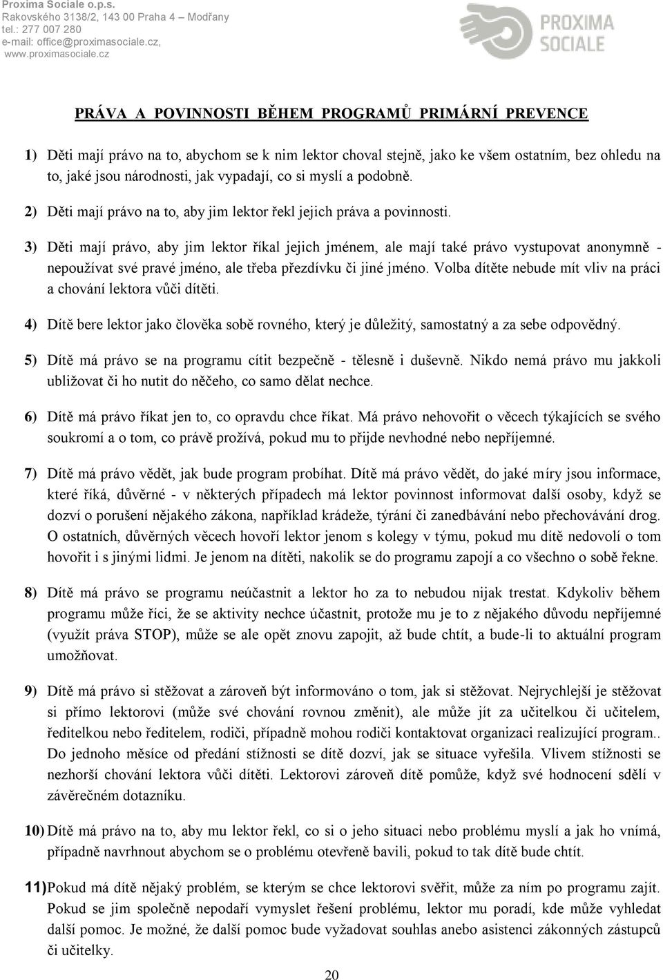 3) Děti mají právo, aby jim lektor říkal jejich jménem, ale mají také právo vystupovat anonymně - nepoužívat své pravé jméno, ale třeba přezdívku či jiné jméno.