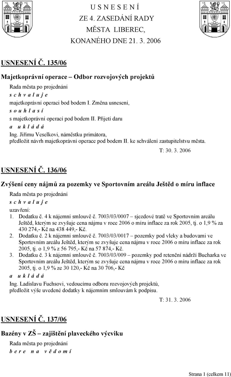 USNESENÍ Č. 136/06 Zvýšení ceny nájmů za pozemky ve Sportovním areálu Ještěd o míru inflace uzavření: 1. Dodatku č. 4 k nájemní smlouvě č.