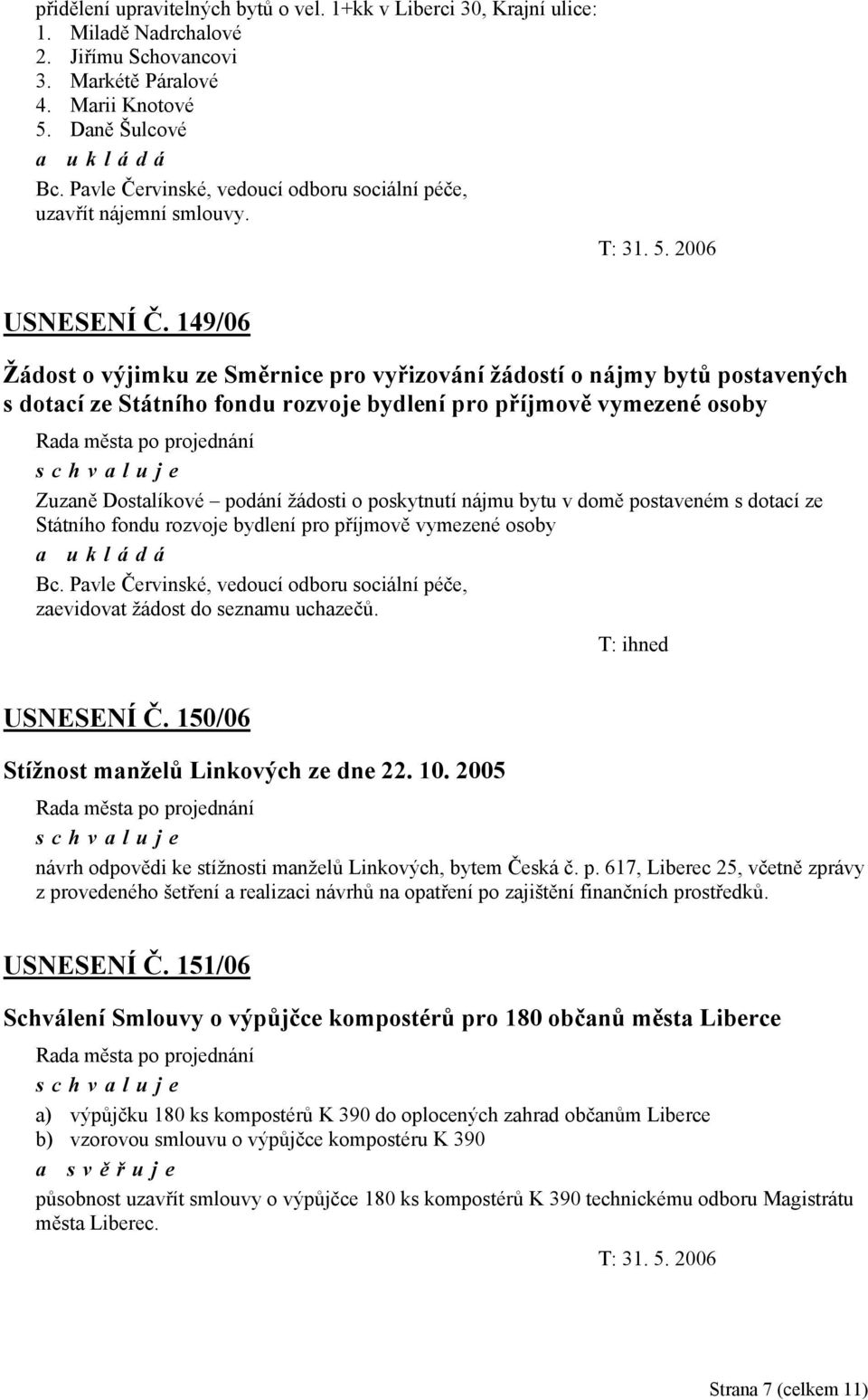 149/06 Žádost o výjimku ze Směrnice pro vyřizování žádostí o nájmy bytů postavených s dotací ze Státního fondu rozvoje bydlení pro příjmově vymezené osoby Zuzaně Dostalíkové podání žádosti o