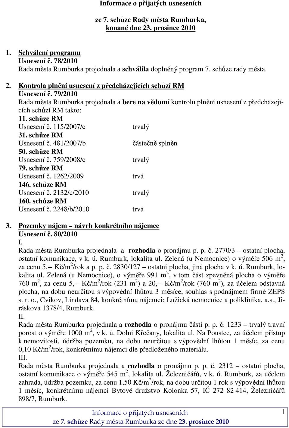 schůze RM Usnesení č. 759/2008/c 79. schůze RM Usnesení č. 1262/2009 trvá 146. schůze RM Usnesení č. 2132/c/2010 160. schůze RM Usnesení č. 2248/b/2010 trvá 3.