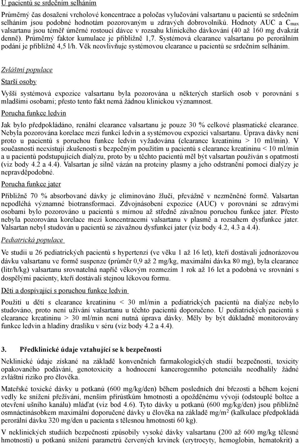 Systémová clearance valsartanu po perorálním podání je přibližně 4,5 l/h. Věk neovlivňuje systémovou clearance u pacientů se srdečním selháním.