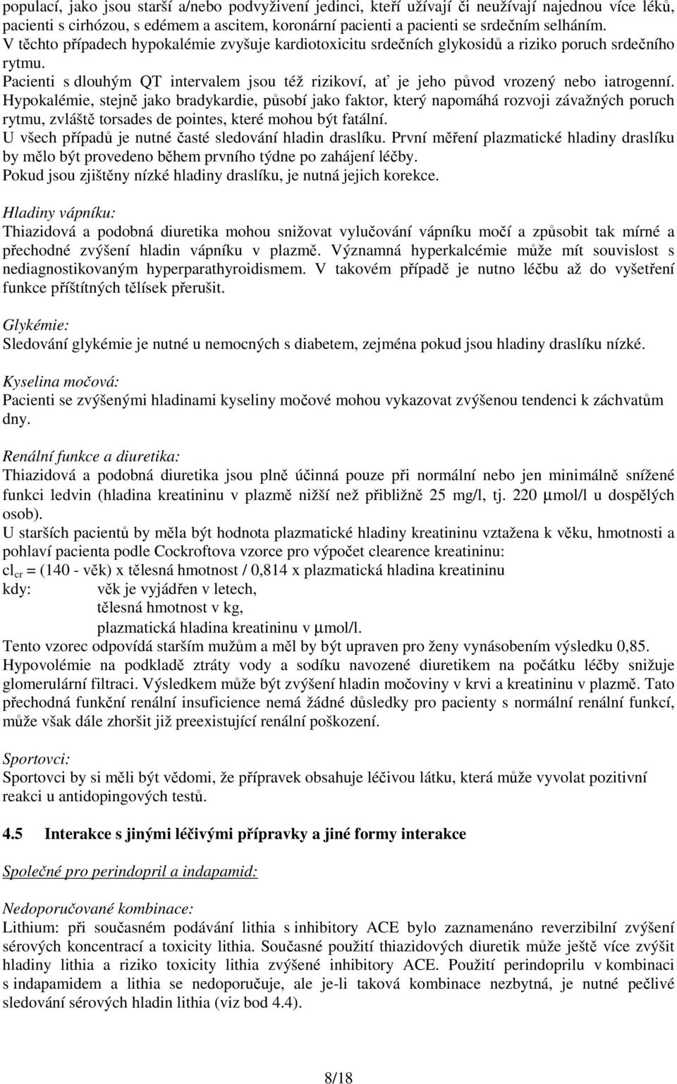 Hypokalémie, stejně jako bradykardie, působí jako faktor, který napomáhá rozvoji závažných poruch rytmu, zvláště torsades de pointes, které mohou být fatální.