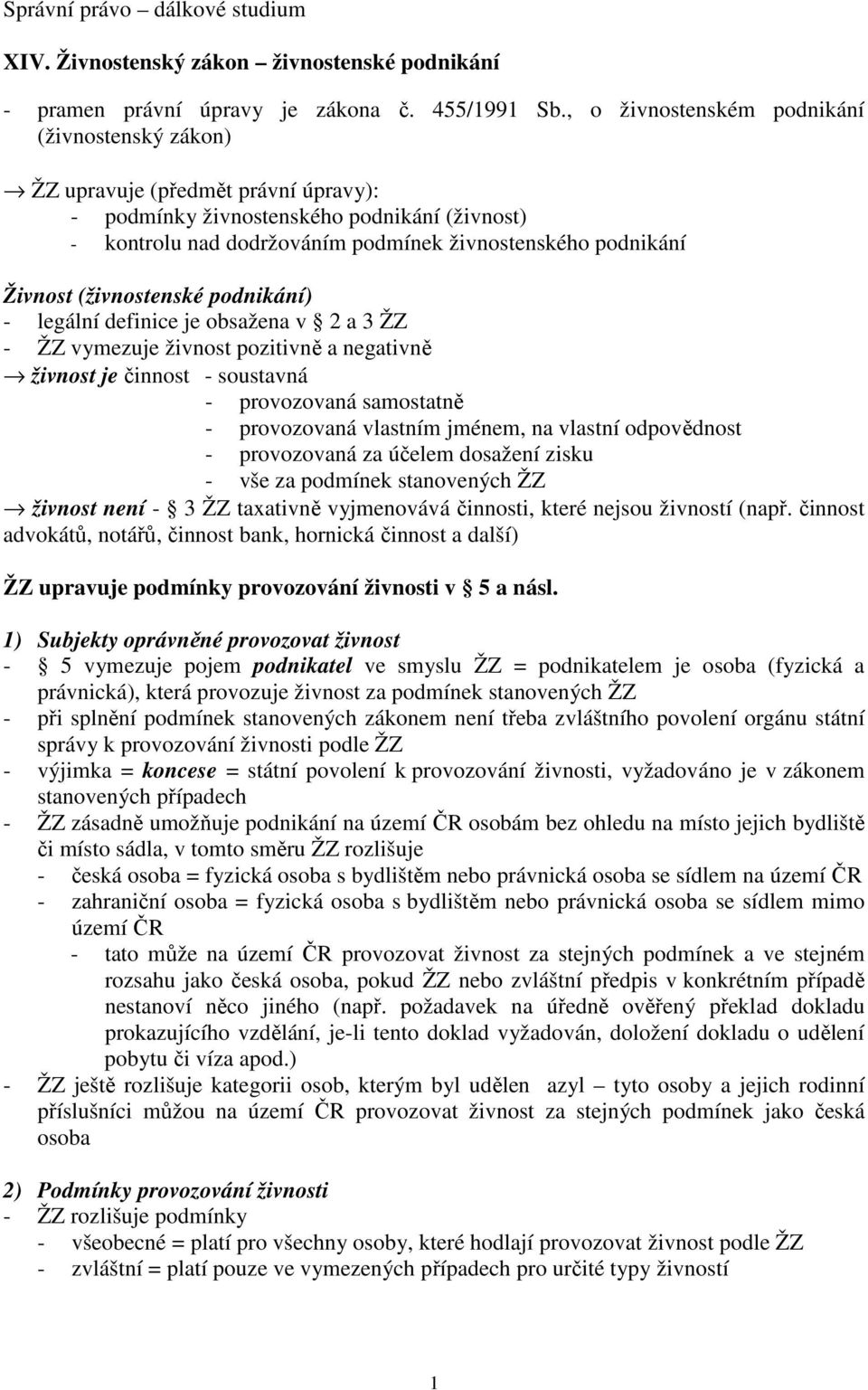 Živnost (živnostenské podnikání) - legální definice je obsažena v 2 a 3 ŽZ - ŽZ vymezuje živnost pozitivně a negativně živnost je činnost - soustavná - provozovaná samostatně - provozovaná vlastním