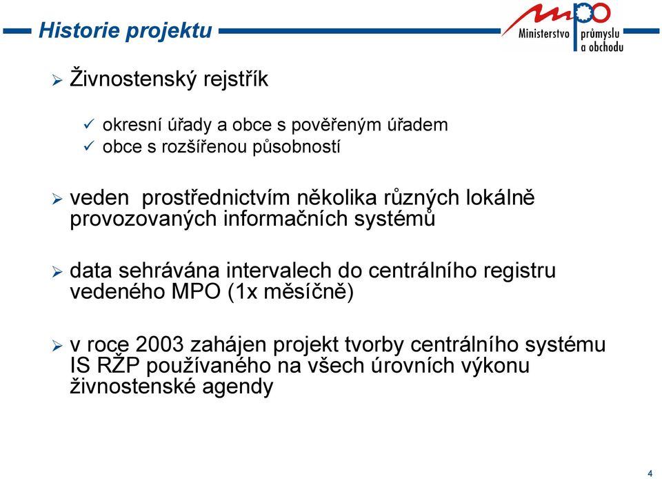 systémů data sehrávána intervalech do centrálního registru vedeného MPO (1x měsíčně) v roce 2003