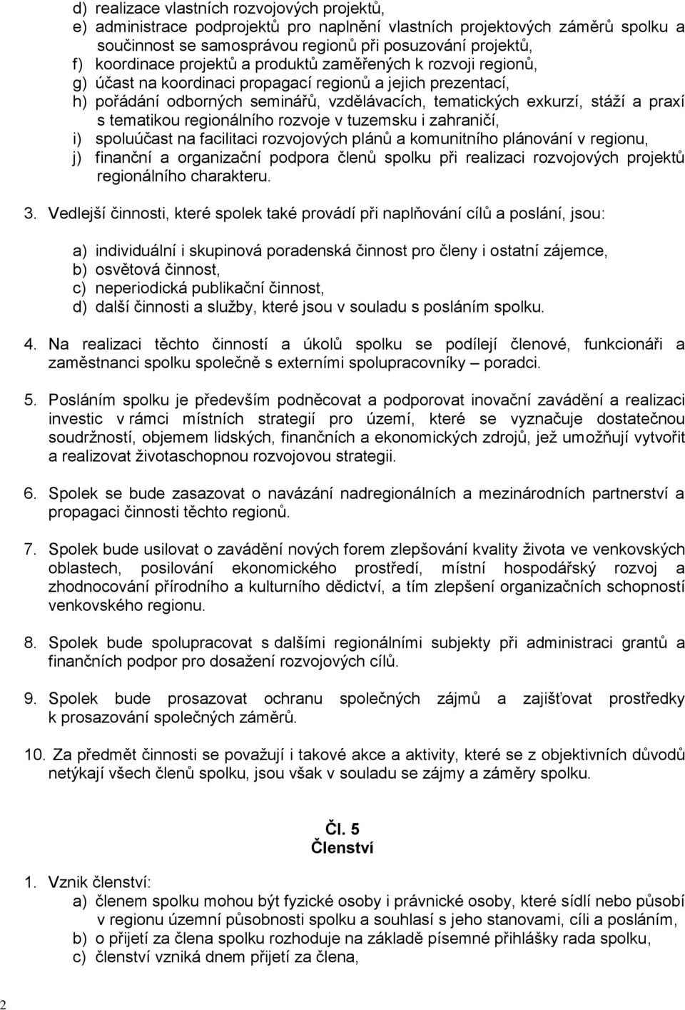 tematikou regionálního rozvoje v tuzemsku i zahraničí, i) spoluúčast na facilitaci rozvojových plánů a komunitního plánování v regionu, j) finanční a organizační podpora členů spolku při realizaci