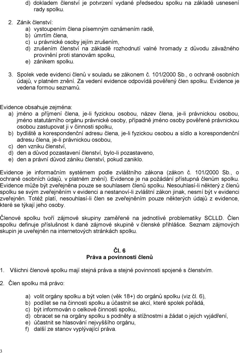 provinění proti stanovám spolku, e) zánikem spolku. 3. Spolek vede evidenci členů v souladu se zákonem č. 101/2000 Sb., o ochraně osobních údajů, v platném znění.