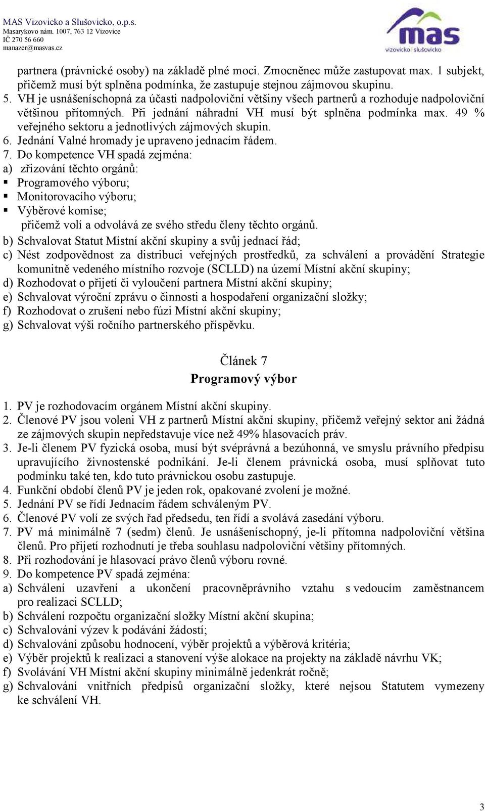 49 % veřejného sektoru a jednotlivých zájmových skupin. 6. Jednání Valné hromady je upraveno jednacím řádem. 7.