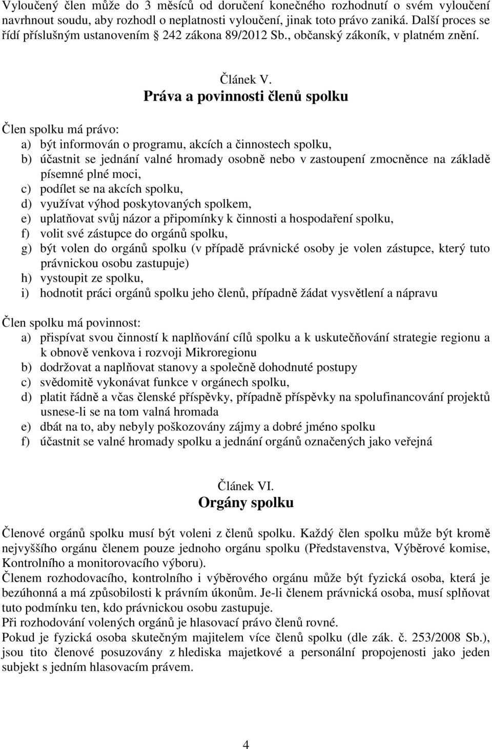 Práva a povinnosti členů spolku Člen spolku má právo: a) být informován o programu, akcích a činnostech spolku, b) účastnit se jednání valné hromady osobně nebo v zastoupení zmocněnce na základě