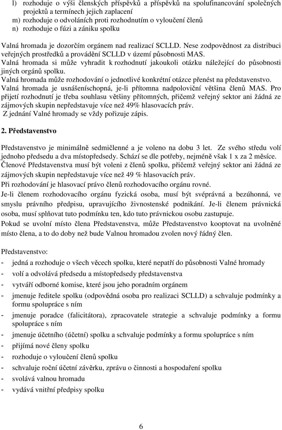 Valná hromada si může vyhradit k rozhodnutí jakoukoli otázku náležející do působnosti jiných orgánů spolku. Valná hromada může rozhodování o jednotlivé konkrétní otázce přenést na představenstvo.