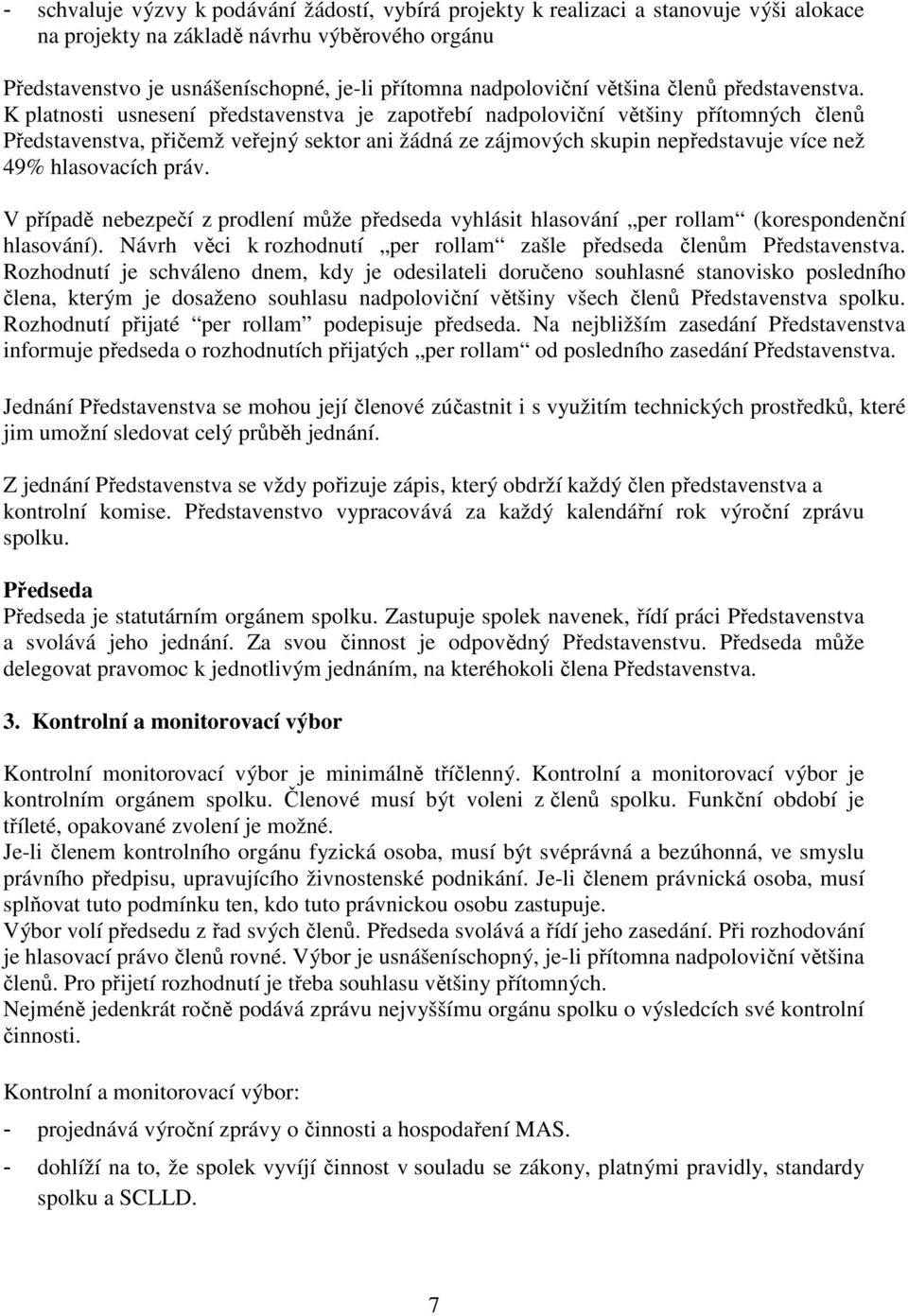 K platnosti usnesení představenstva je zapotřebí nadpoloviční většiny přítomných členů Představenstva, přičemž veřejný sektor ani žádná ze zájmových skupin nepředstavuje více než 49% hlasovacích práv.