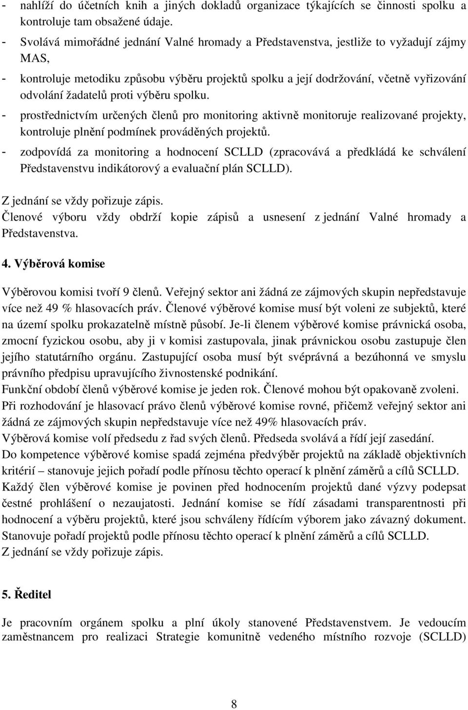 proti výběru spolku. - prostřednictvím určených členů pro monitoring aktivně monitoruje realizované projekty, kontroluje plnění podmínek prováděných projektů.