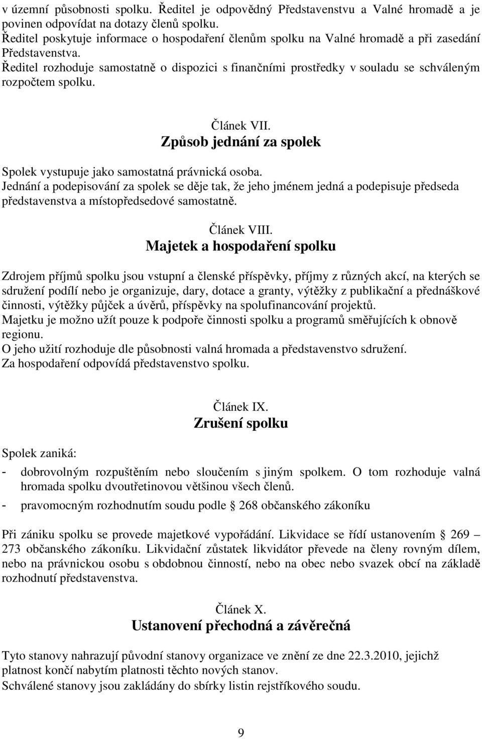 Ředitel rozhoduje samostatně o dispozici s finančními prostředky v souladu se schváleným rozpočtem spolku. Článek VII. Způsob jednání za spolek Spolek vystupuje jako samostatná právnická osoba.