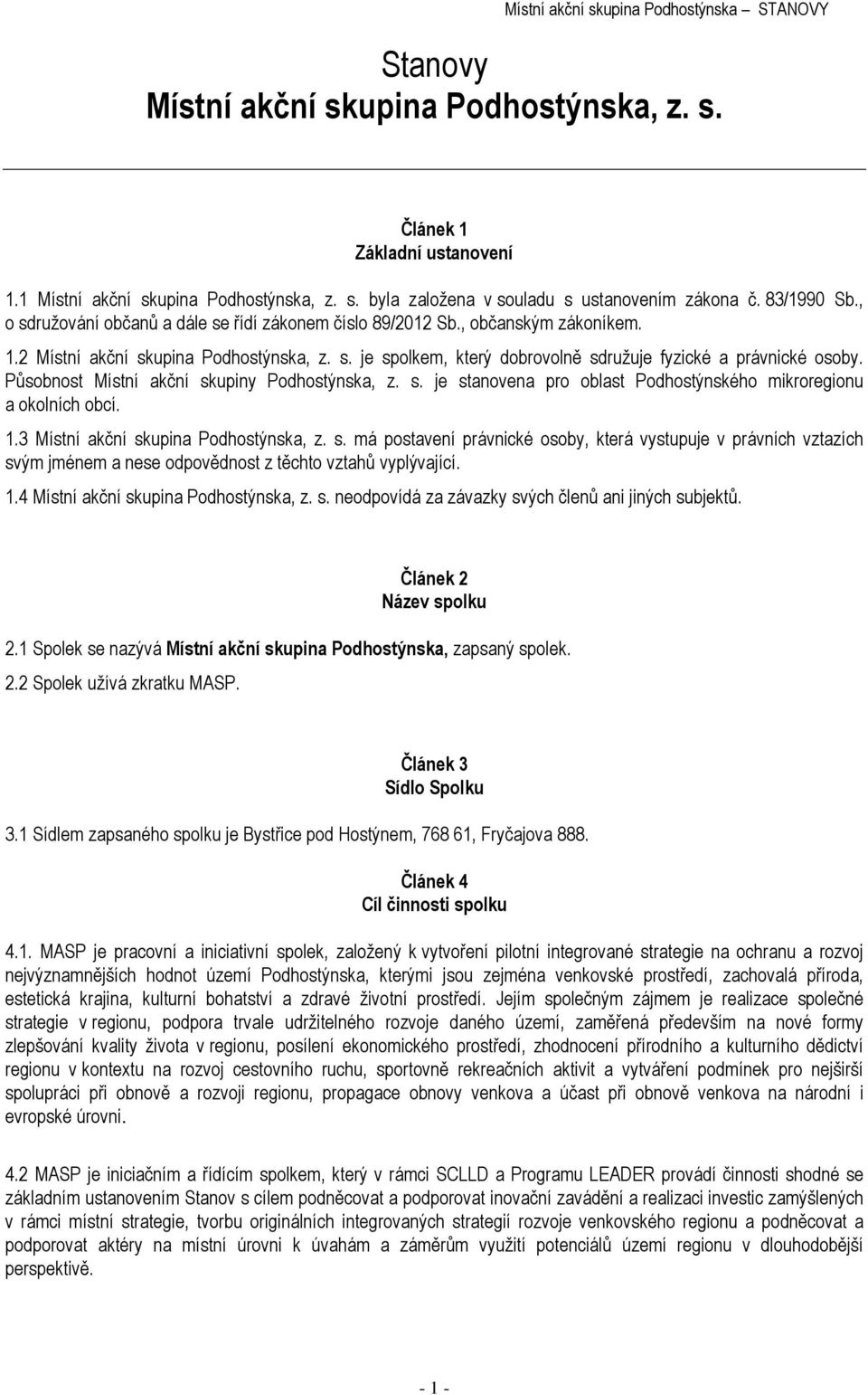 Působnost Místní akční skupiny Podhostýnska, z. s. je stanovena pro oblast Podhostýnského mikroregionu a okolních obcí. 1.3 Místní akční skupina Podhostýnska, z. s. má postavení právnické osoby, která vystupuje v právních vztazích svým jménem a nese odpovědnost z těchto vztahů vyplývající.