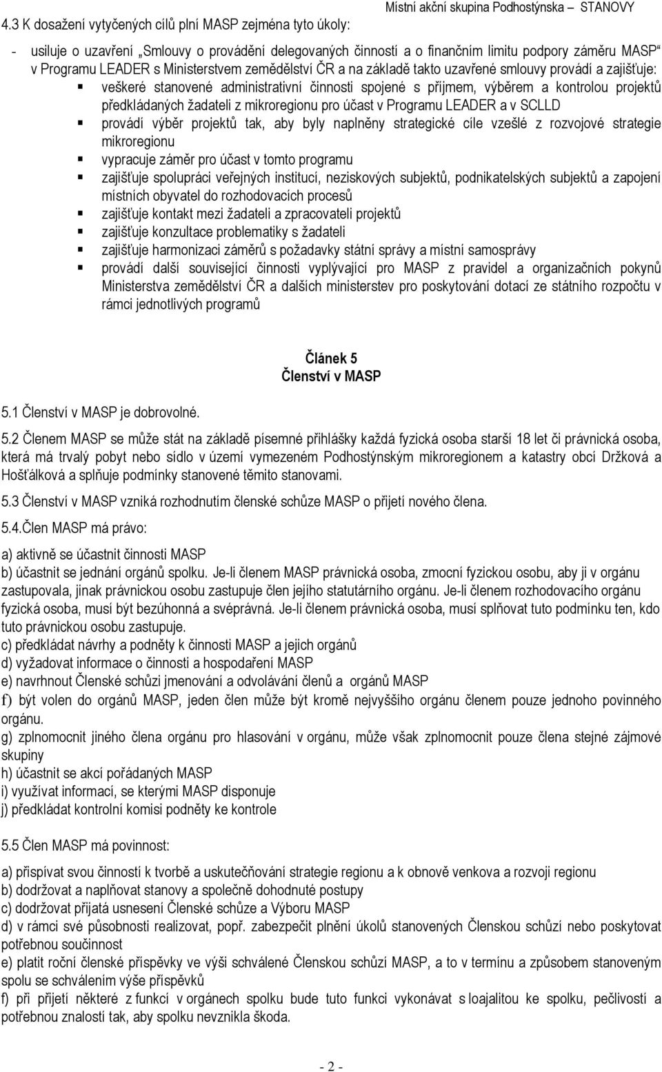 projektů předkládaných žadateli z mikroregionu pro účast v Programu LEADER a v SCLLD provádí výběr projektů tak, aby byly naplněny strategické cíle vzešlé z rozvojové strategie mikroregionu vypracuje