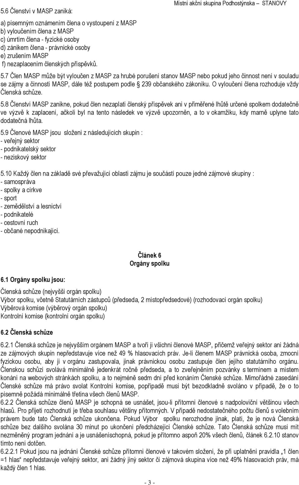 7 Člen MASP může být vyloučen z MASP za hrubé porušení stanov MASP nebo pokud jeho činnost není v souladu se zájmy a činností MASP, dále též postupem podle 239 občanského zákoníku.