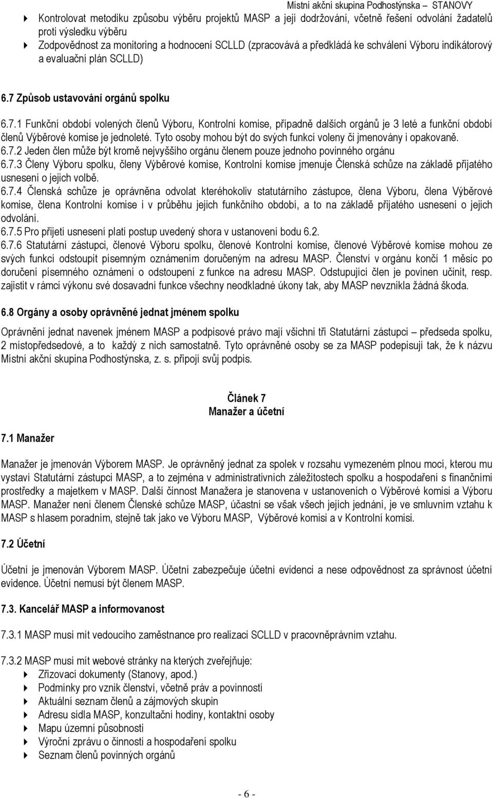 Způsob ustavování orgánů spolku 6.7.1 Funkční období volených členů Výboru, Kontrolní komise, případně dalších orgánů je 3 leté a funkční období členů Výběrové komise je jednoleté.