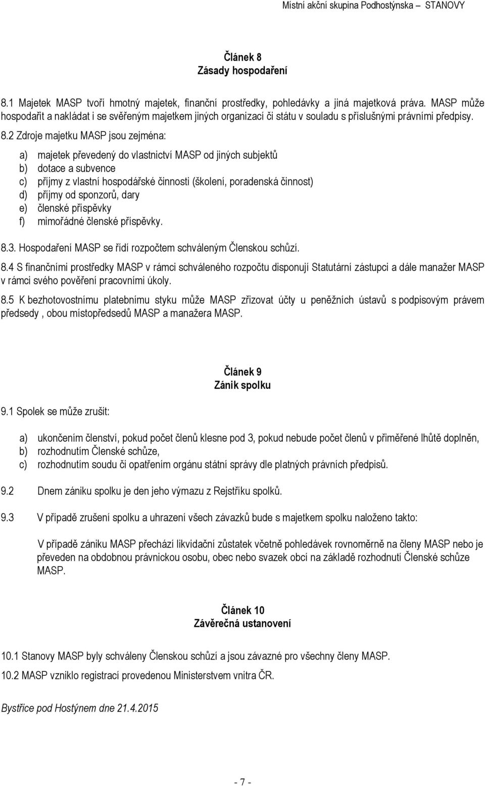 2 Zdroje majetku MASP jsou zejména: a) majetek převedený do vlastnictví MASP od jiných subjektů b) dotace a subvence c) příjmy z vlastní hospodářské činnosti (školení, poradenská činnost) d) příjmy