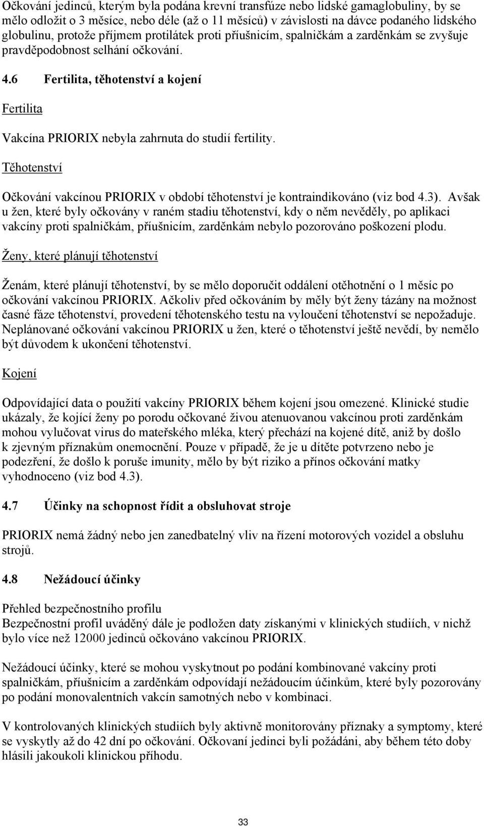 6 Fertilita, těhotenství a kojení Fertilita Vakcína PRIORIX nebyla zahrnuta do studií fertility. Těhotenství Očkování vakcínou PRIORIX v období těhotenství je kontraindikováno (viz bod 4.3).